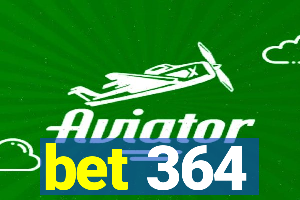 bet 364